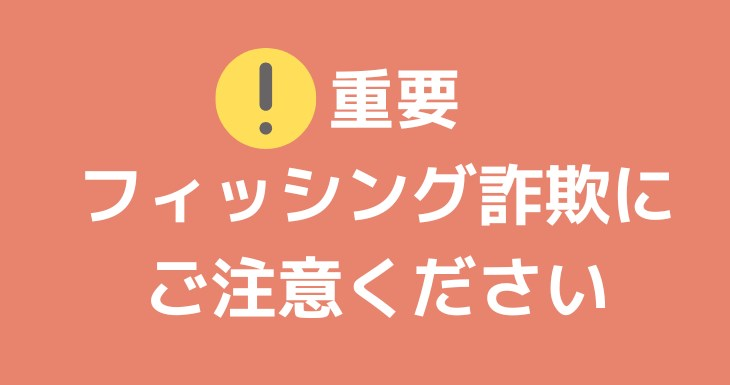 フィッシング詐欺にご注意ください